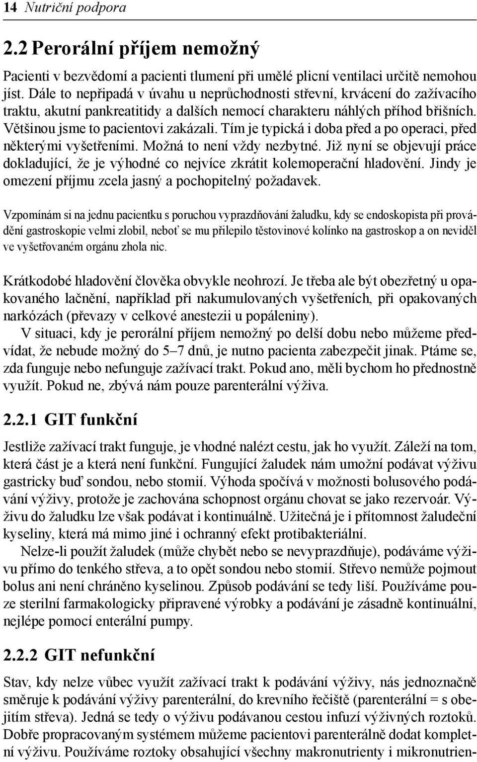 Tím je typická i doba před a po operaci, před některými vyšetřeními. Možná to není vždy nezbytné. Již nyní se objevují práce dokladující, že je výhodné co nejvíce zkrátit kolemoperační hladovění.