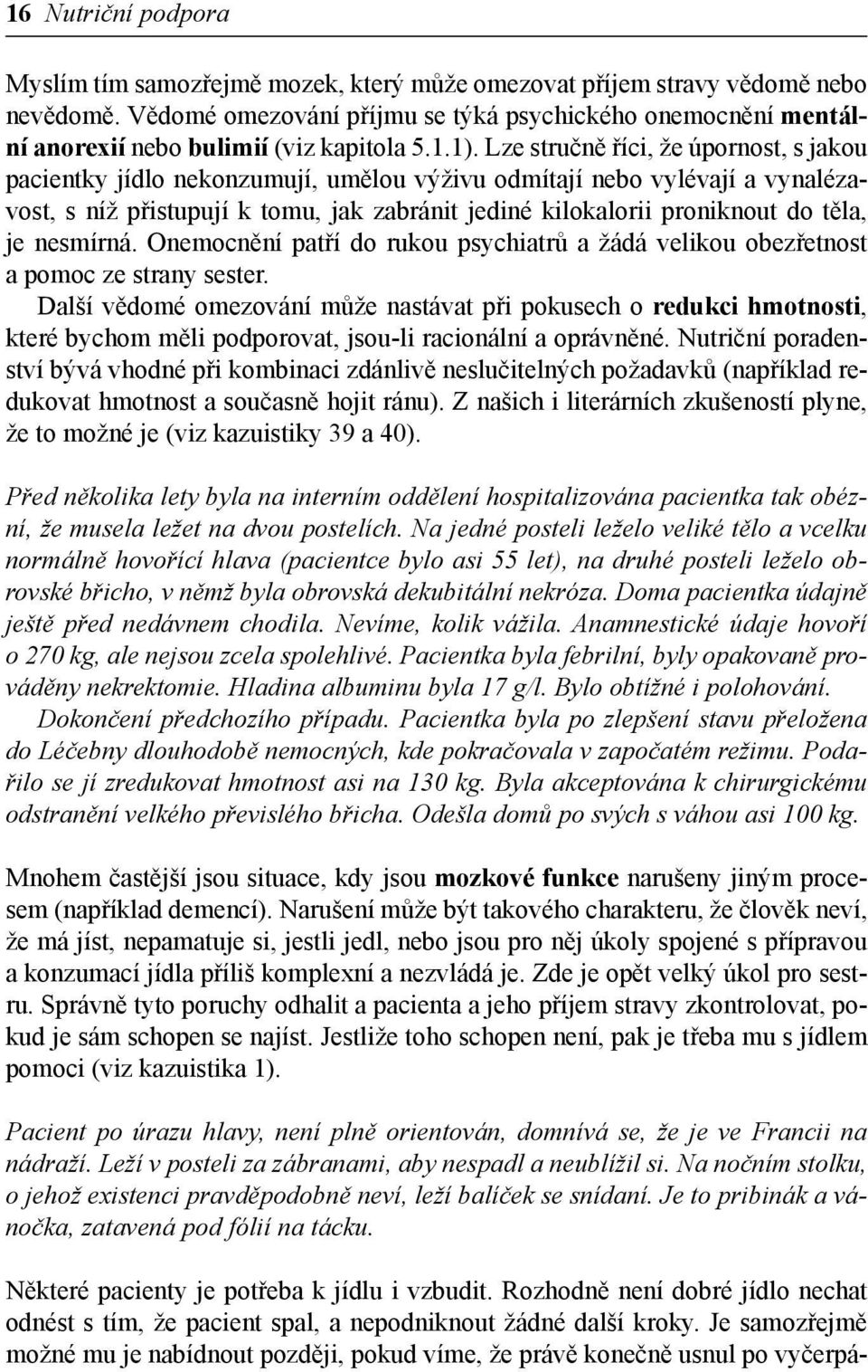 Lze stručně říci, že úpornost, s jakou pacientky jídlo nekonzumují, umělou výživu odmítají nebo vylévají a vynalézavost, s níž přistupují k tomu, jak zabránit jediné kilokalorii proniknout do těla,