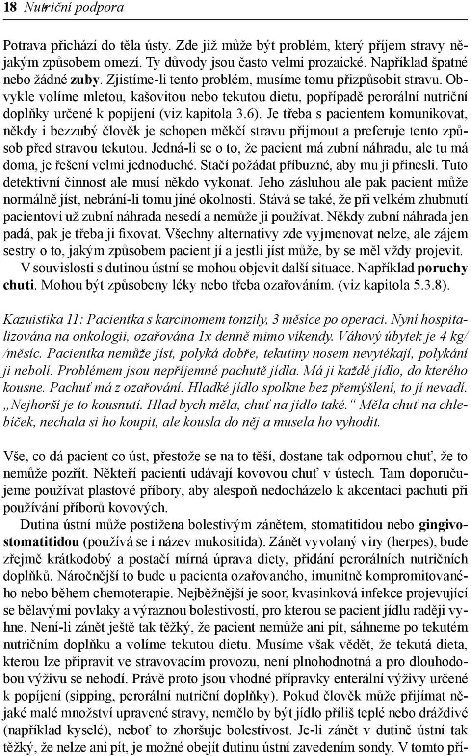 Je třeba s pacientem komunikovat, někdy i bezzubý člověk je schopen měkčí stravu přijmout a preferuje tento způsob před stravou tekutou.