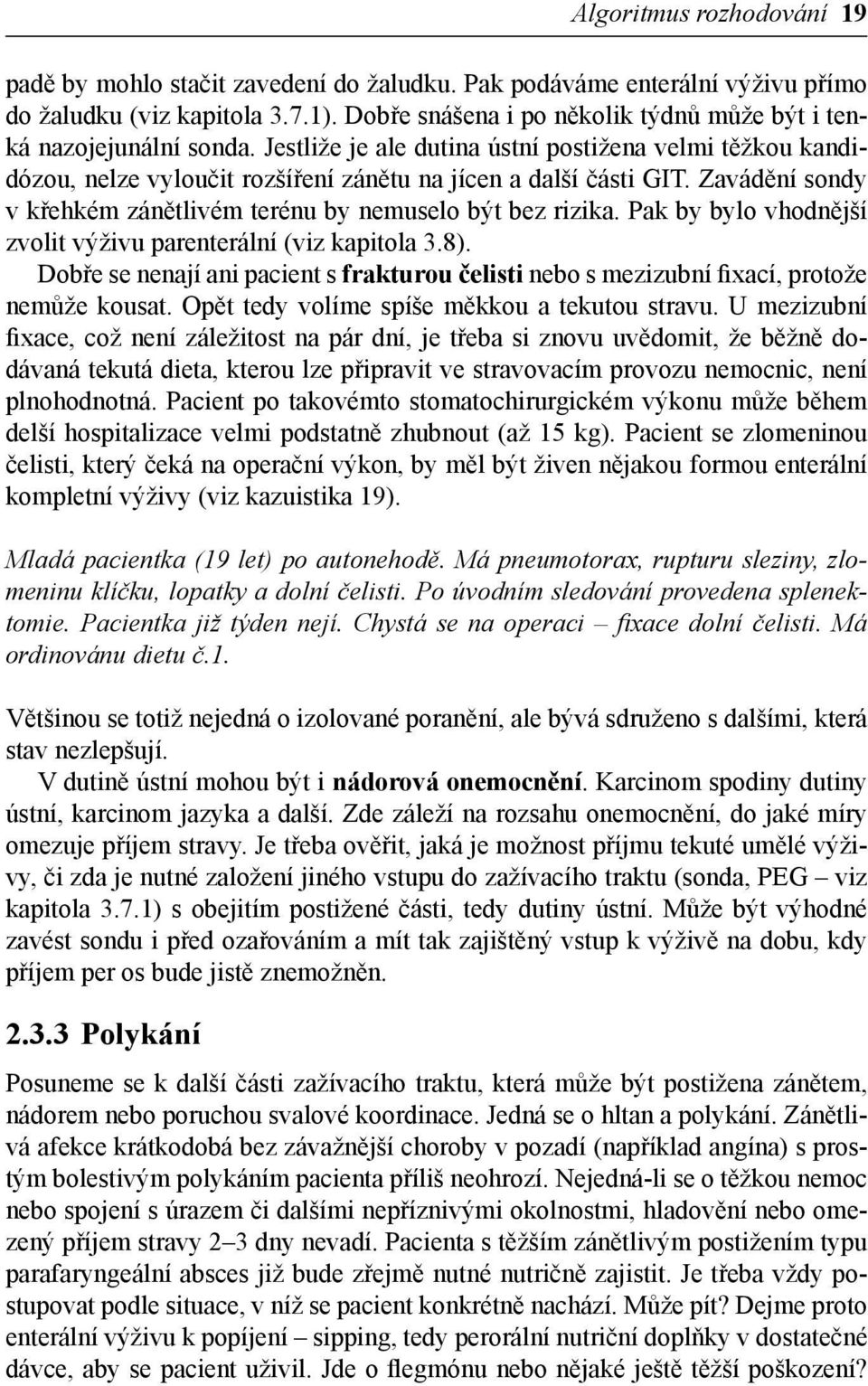 Zavádění sondy v křehkém zánětlivém terénu by nemuselo být bez rizika. Pak by bylo vhodnější zvolit výživu parenterální (viz kapitola 3.8).