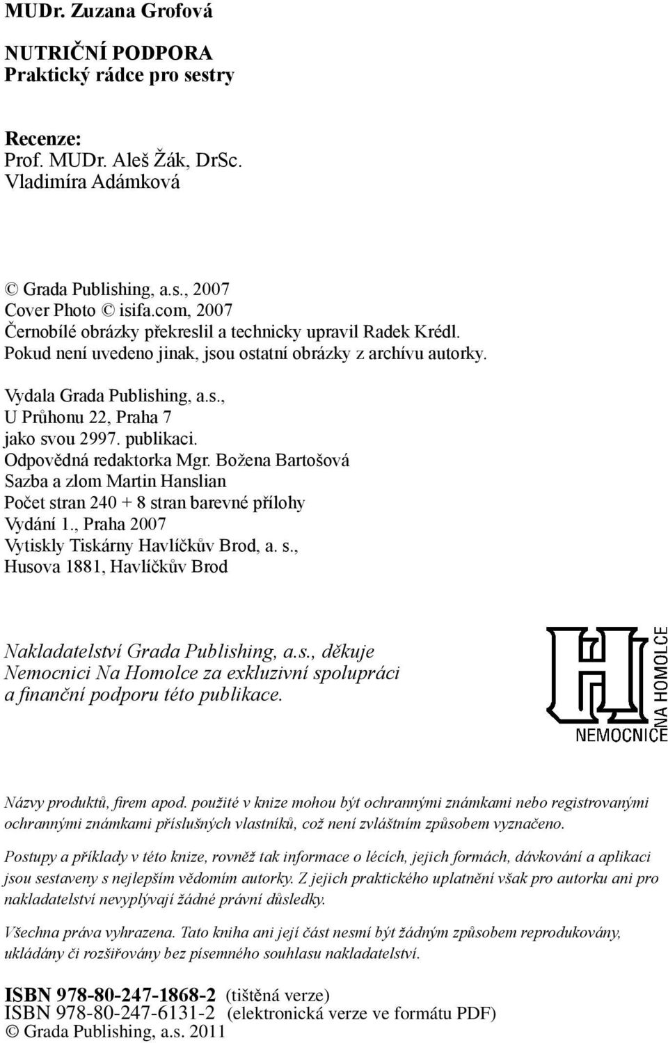 publikaci. Odpovědná redaktorka Mgr. Božena Bartošová Sazba a zlom Martin Hanslian Počet stran 240 + 8 stran barevné přílohy Vydání 1., Praha 2007 Vytiskly Tiskárny Havlíčkův Brod, a. s., Husova 1881, Havlíčkův Brod Nakladatelství Grada Publishing, a.