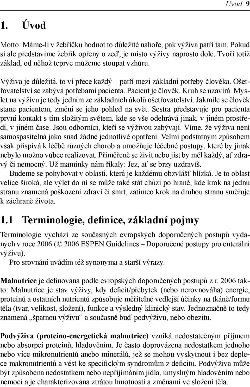 Kruh se uzavírá. Myslet na výživu je tedy jedním ze základních úkolů ošetřovatelství. Jakmile se člověk stane pacientem, změní se jeho pohled na svět.