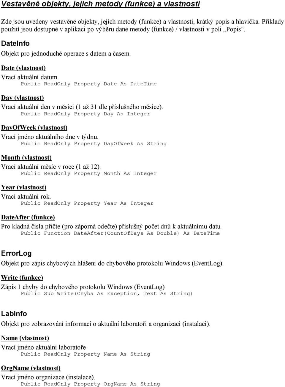 Public ReadOnly Property Date As DateTime Day (vlastnost) Vrací aktuální den v měsíci (1 až 31 dle příslušného měsíce).