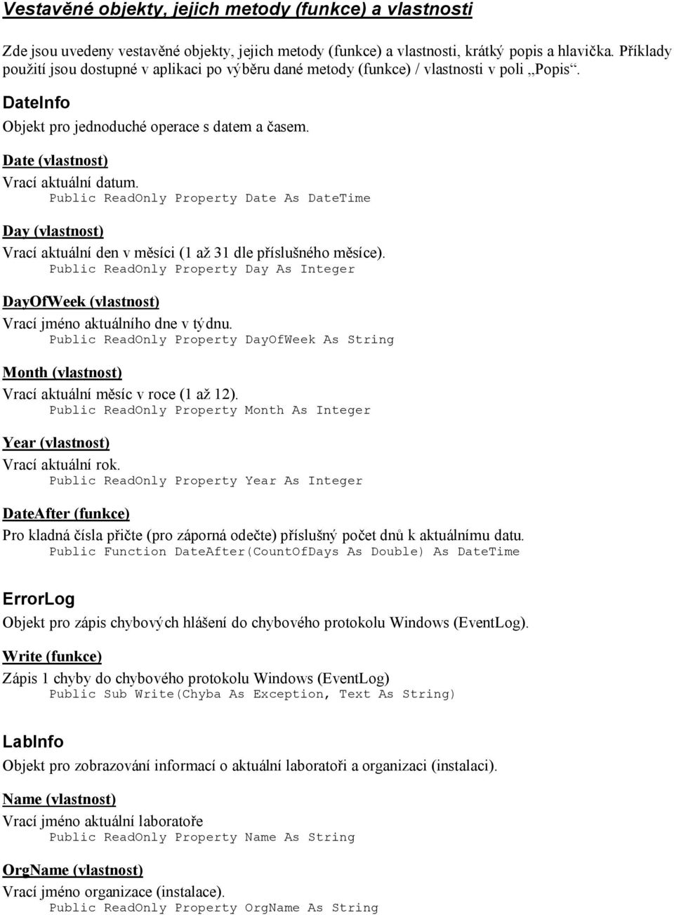 Public ReadOnly Property Date As DateTime Day (vlastnost) Vrací aktuální den v měsíci (1 až 31 dle příslušného měsíce).