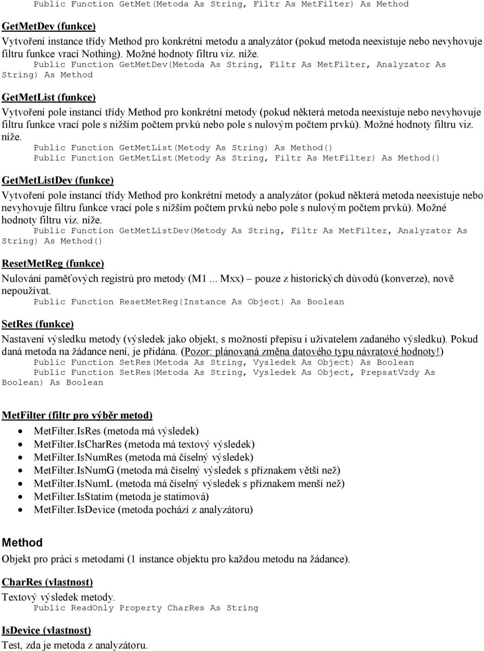 Public Function GetMetDev(Metoda As String, Filtr As MetFilter, Analyzator As String) As Method GetMetList (funkce) Vytvoření pole instancí třídy Method pro konkrétní metody (pokud některá metoda