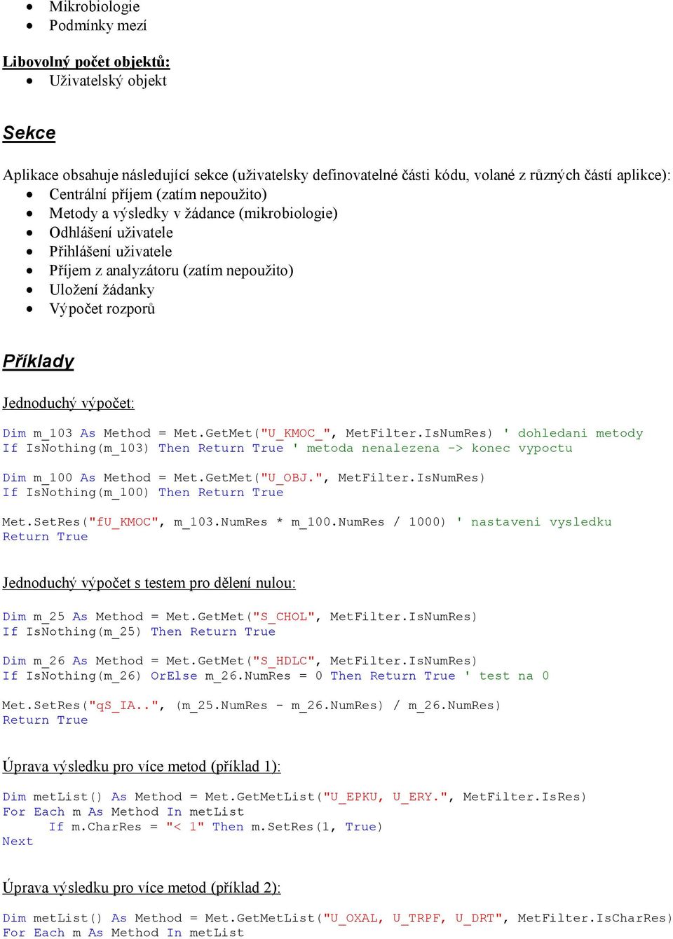 Jednoduchý výpočet: Dim m_103 As Method = Met.GetMet("U_KMOC_", MetFilter.