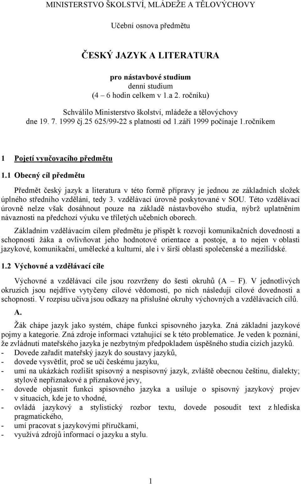 1 Obecný cíl předmětu Předmět český jazyk a literatura v této formě přípravy je jednou ze základních složek úplného středního vzdělání, tedy 3. vzdělávací úrovně poskytované v SOU.