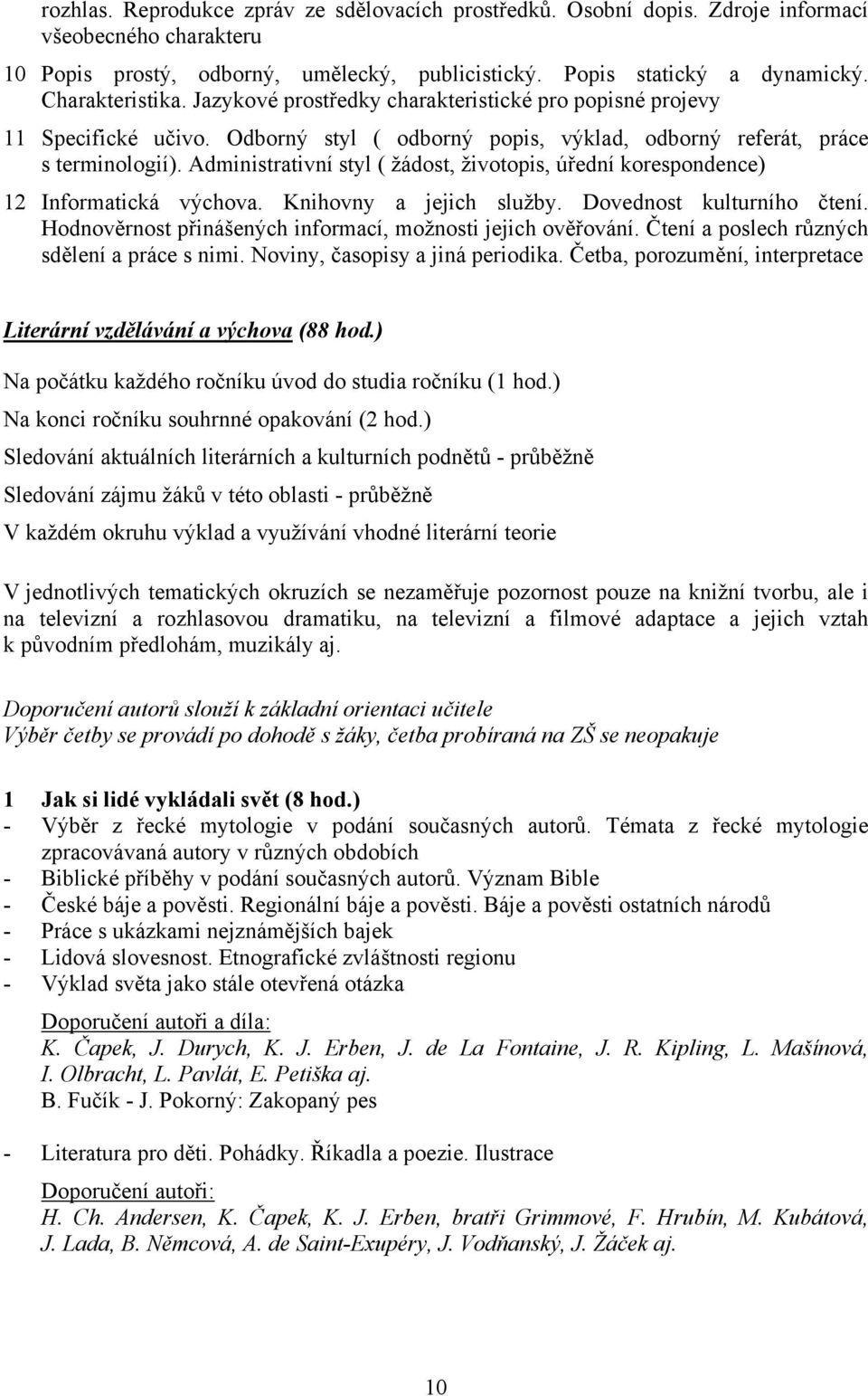 Administrativní styl ( žádost, životopis, úřední korespondence) 12 Informatická výchova. Knihovny a jejich služby. Dovednost kulturního čtení.