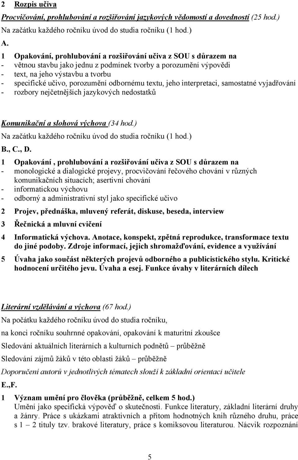 odbornému textu, jeho interpretaci, samostatné vyjadřování - rozbory nejčetnějších jazykových nedostatků Komunikační a slohová výchova (34 hod.