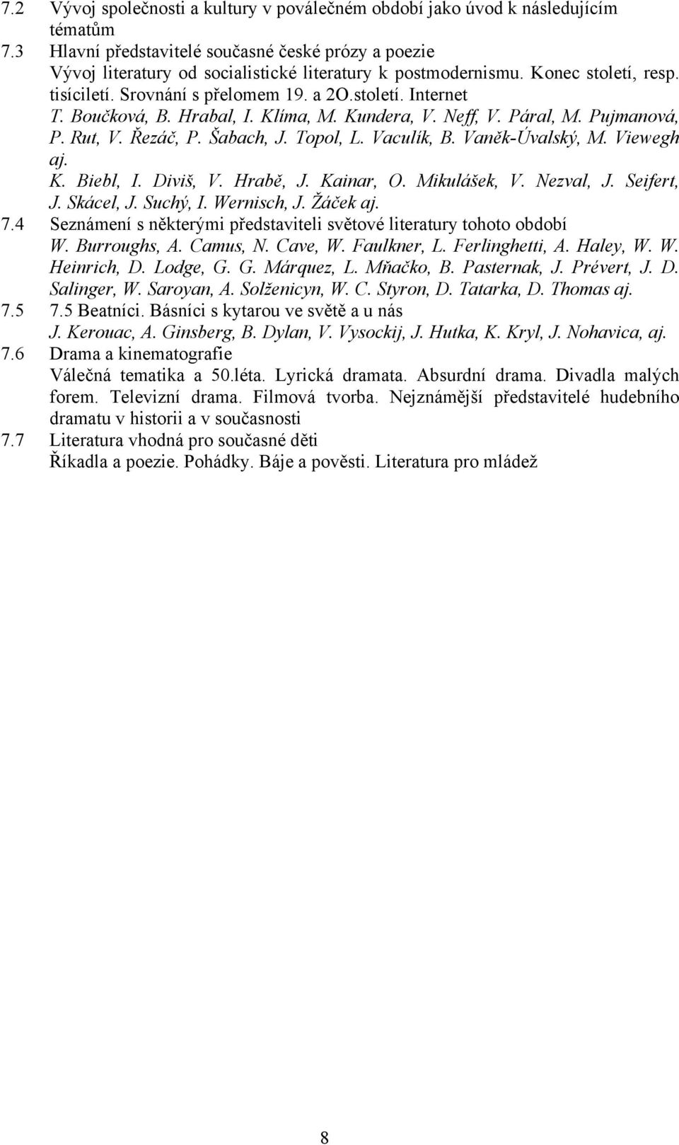 Boučková, B. Hrabal, I. Klíma, M. Kundera, V. Neff, V. Páral, M. Pujmanová, P. Rut, V. Řezáč, P. Šabach, J. Topol, L. Vaculík, B. Vaněk-Úvalský, M. Viewegh aj. K. Biebl, I. Diviš, V. Hrabě, J.