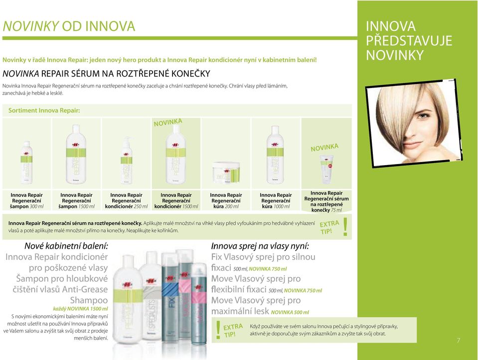 INNOVA PŘEDSTAVUJE NOVINKY Sortiment : šampon 300 ml šampon 1500 ml kondicionér 250 ml kondicionér 1500 ml kúra 200 ml kúra 1000 ml sérum na roztřepené konečky 75 ml sérum na roztřepené konečky.