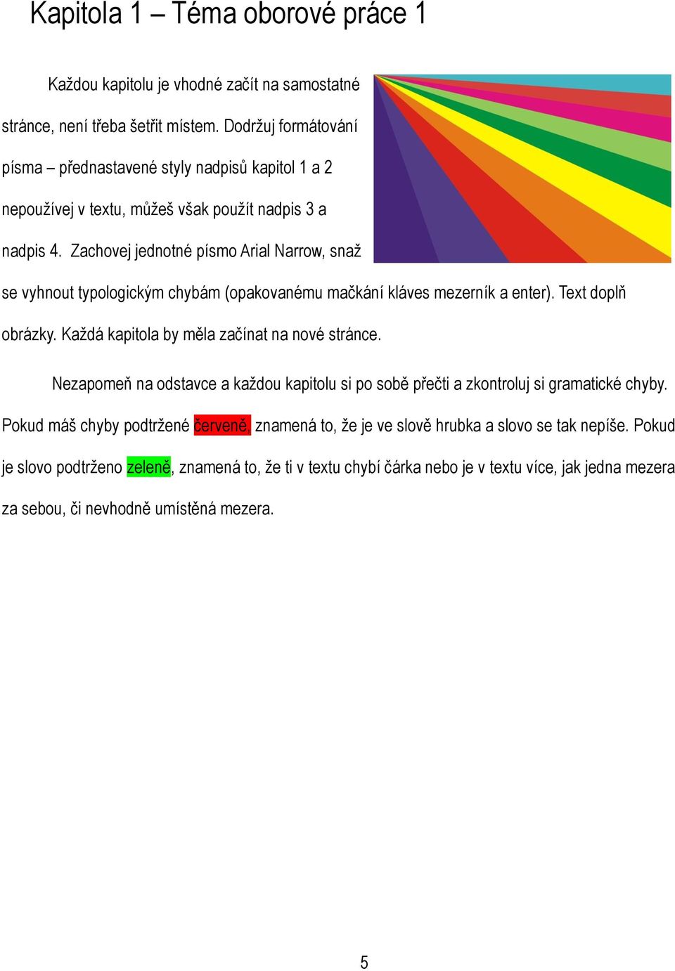 Zachovej jednotné písmo Arial Narrow, snaž se vyhnout typologickým chybám (opakovanému mačkání kláves mezerník a enter). Text doplň obrázky. Každá kapitola by měla začínat na nové stránce.