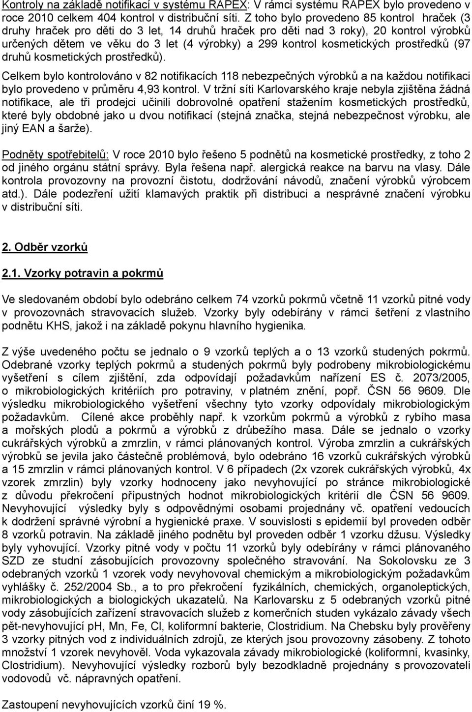 kosmetických prostředků (97 druhů kosmetických prostředků). Celkem bylo kontrolováno v 82 notifikacích 118 nebezpečných výrobků a na každou notifikaci bylo provedeno v průměru 4,93 kontrol.