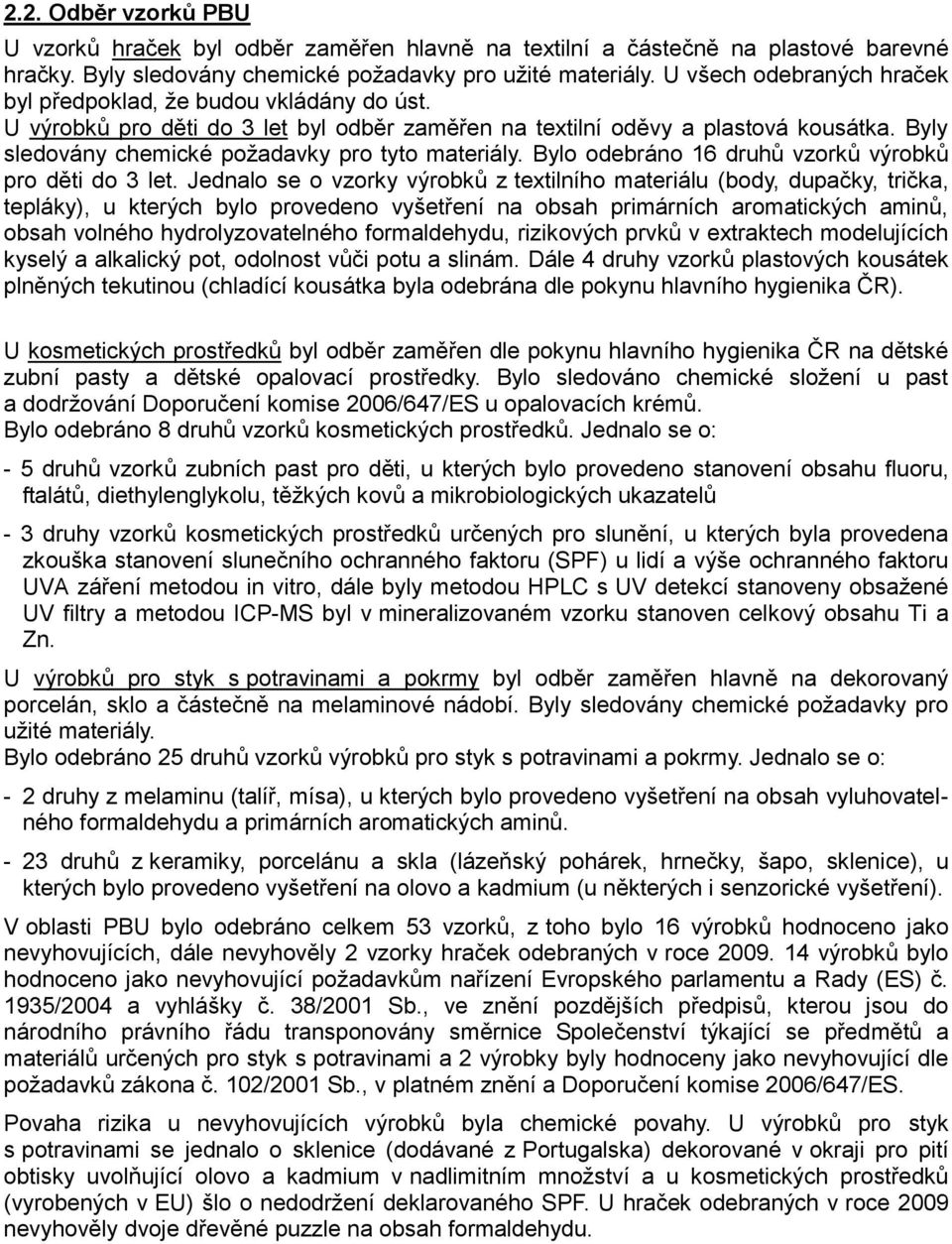 Byly sledovány chemické požadavky pro tyto materiály. Bylo odebráno 16 druhů vzorků výrobků pro děti do 3 let.