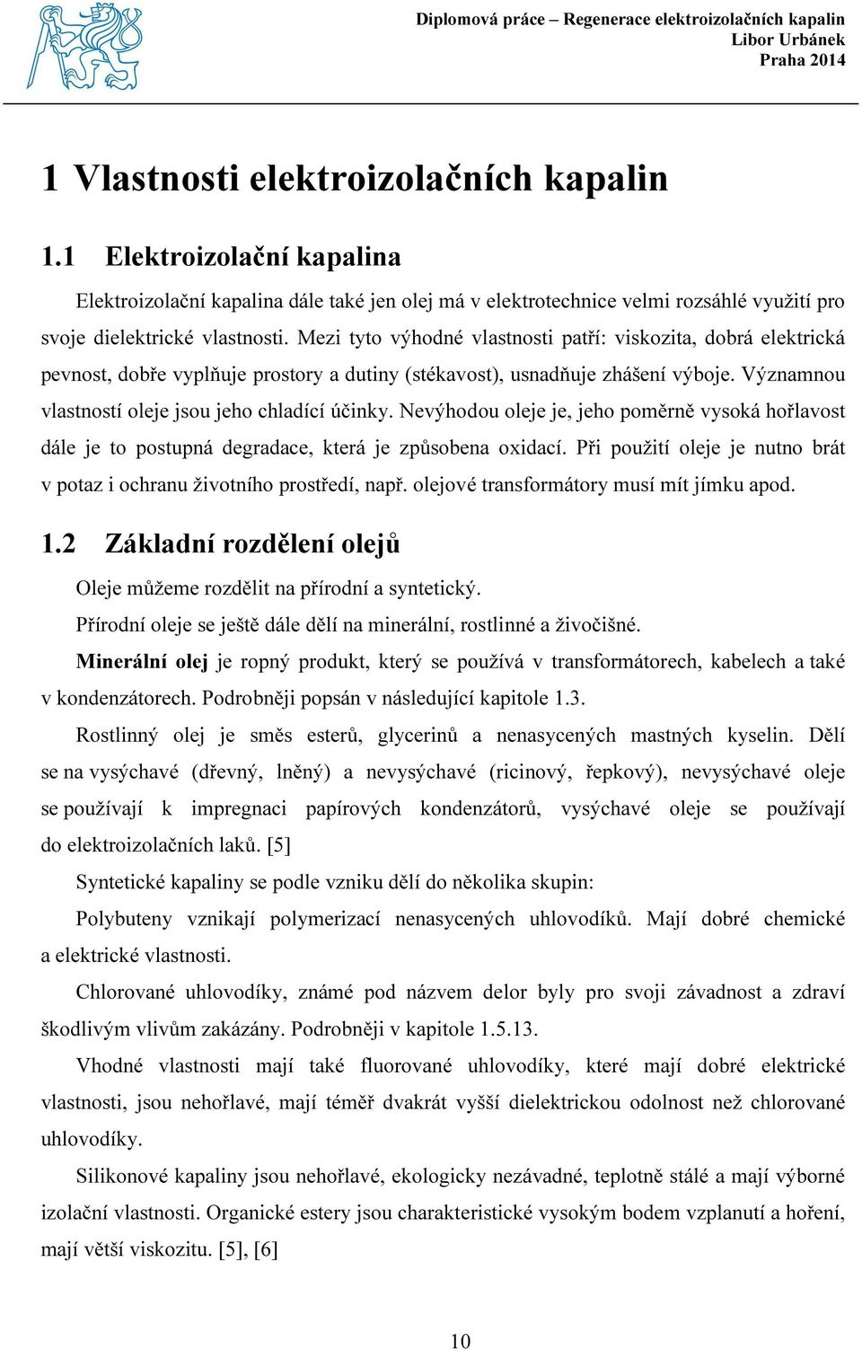 Nevýhodou oleje je, jeho poměrně vysoká hořlavost dále je to postupná degradace, která je způsobena oxidací. Při použití oleje je nutno brát v potaz i ochranu životního prostředí, např.