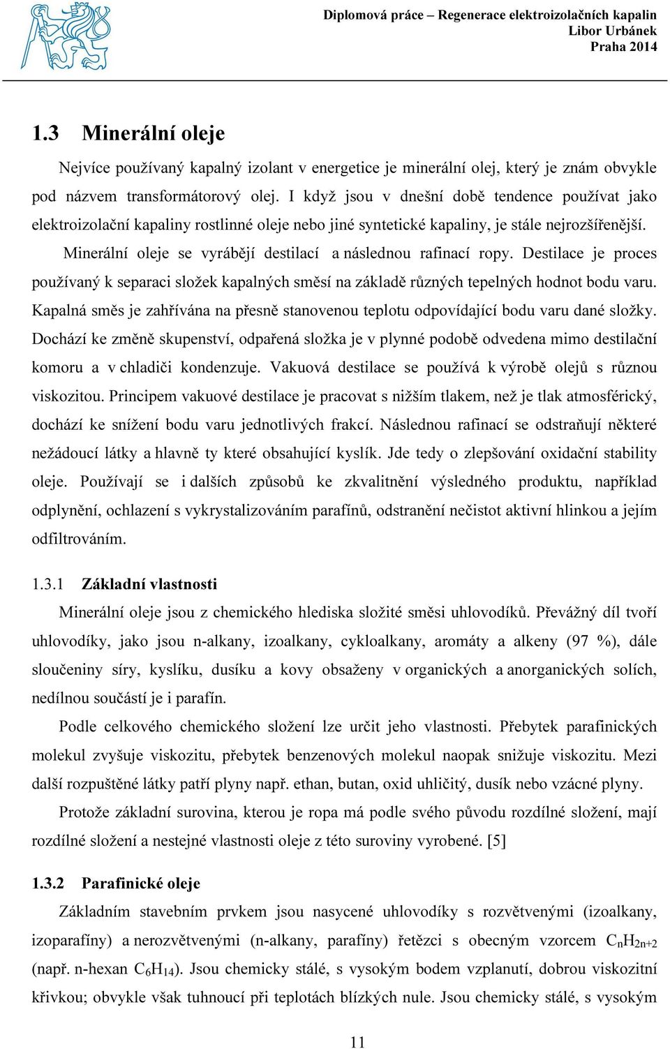 Minerální oleje se vyrábějí destilací a následnou rafinací ropy. Destilace je proces používaný k separaci složek kapalných směsí na základě různých tepelných hodnot bodu varu.