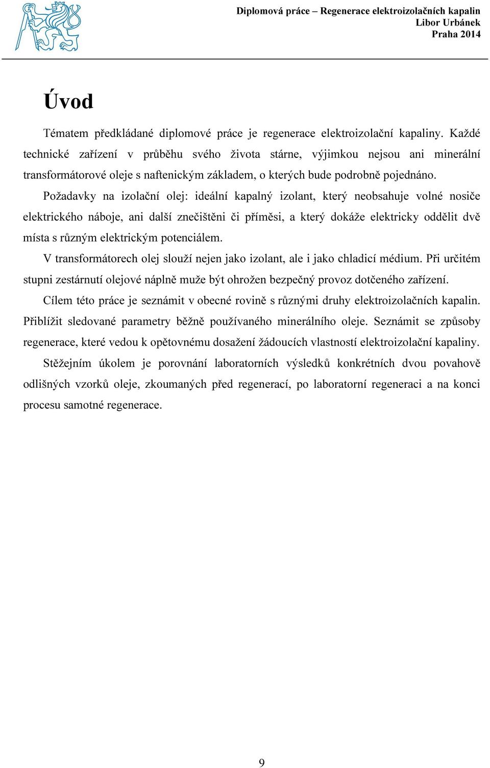 Požadavky na izolační olej: ideální kapalný izolant, který neobsahuje volné nosiče elektrického náboje, ani další znečištěni či příměsi, a který dokáže elektricky oddělit dvě místa s různým