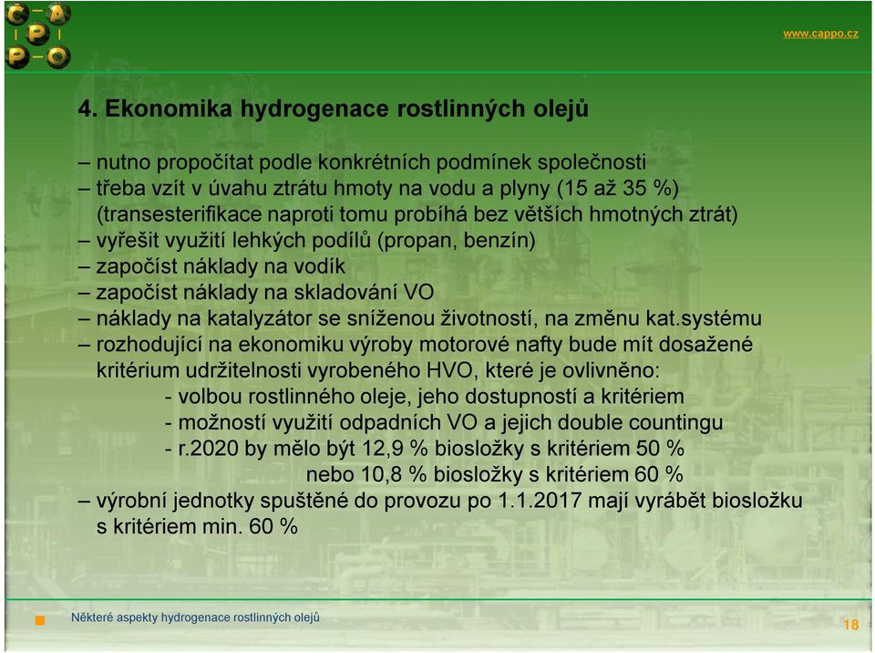 systému rozhodující na ekonomiku výroby motorové nafty bude mít dosažené kritérium udržitelnosti vyrobeného HVO, které je ovlivněno: -volbou rostlinného oleje, jeho dostupností a kritériem -možností