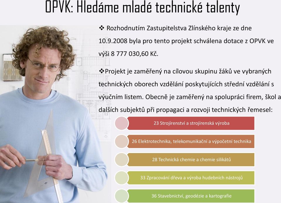 Projekt je zaměřený na cílovou skupinu žáků ve vybraných technických oborech vzdělání poskytujících střední vzdělání s výučním listem.