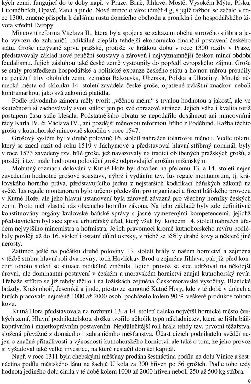 , která byla spojena se zákazem oběhu surového stříbra a jeho vývozu do zahraničí, radikálně zlepšila tehdejší ekonomicko finanční postavení českého státu.