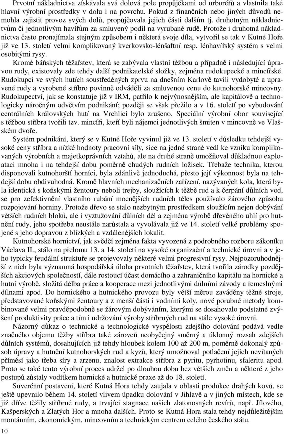 Protože i druhotná nákladnictva často pronajímala stejným způsobem i některá svoje díla, vytvořil se tak v Kutné Hoře již ve 13. století velmi komplikovaný kverkovsko-lénšaftní resp.
