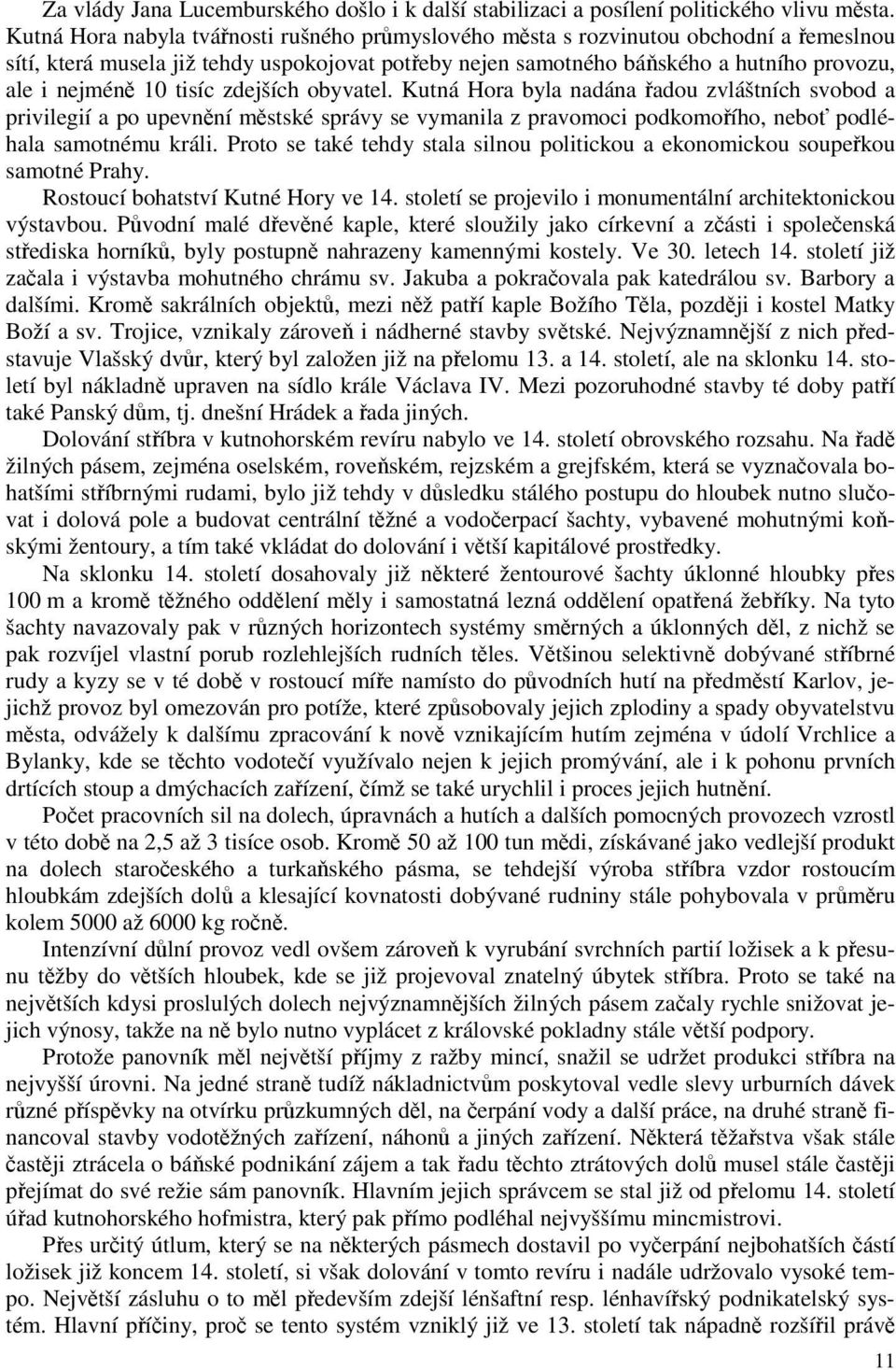 tisíc zdejších obyvatel. Kutná Hora byla nadána řadou zvláštních svobod a privilegií a po upevnění městské správy se vymanila z pravomoci podkomořího, neboť podléhala samotnému králi.