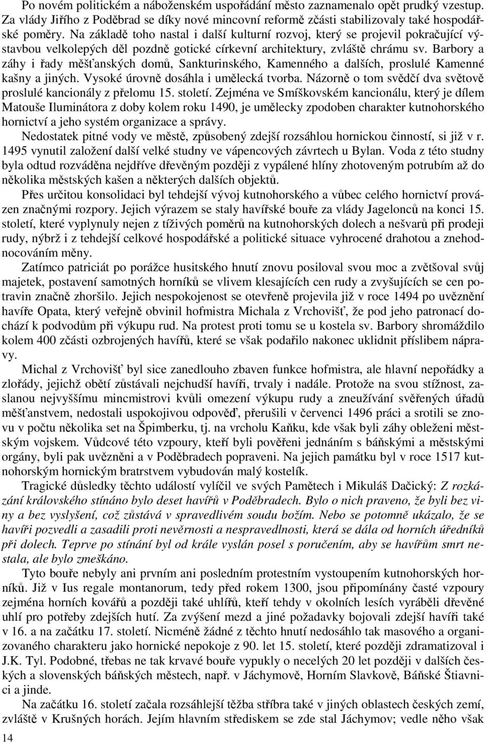 Barbory a záhy i řady měšťanských domů, Sankturinského, Kamenného a dalších, proslulé Kamenné kašny a jiných. Vysoké úrovně dosáhla i umělecká tvorba.