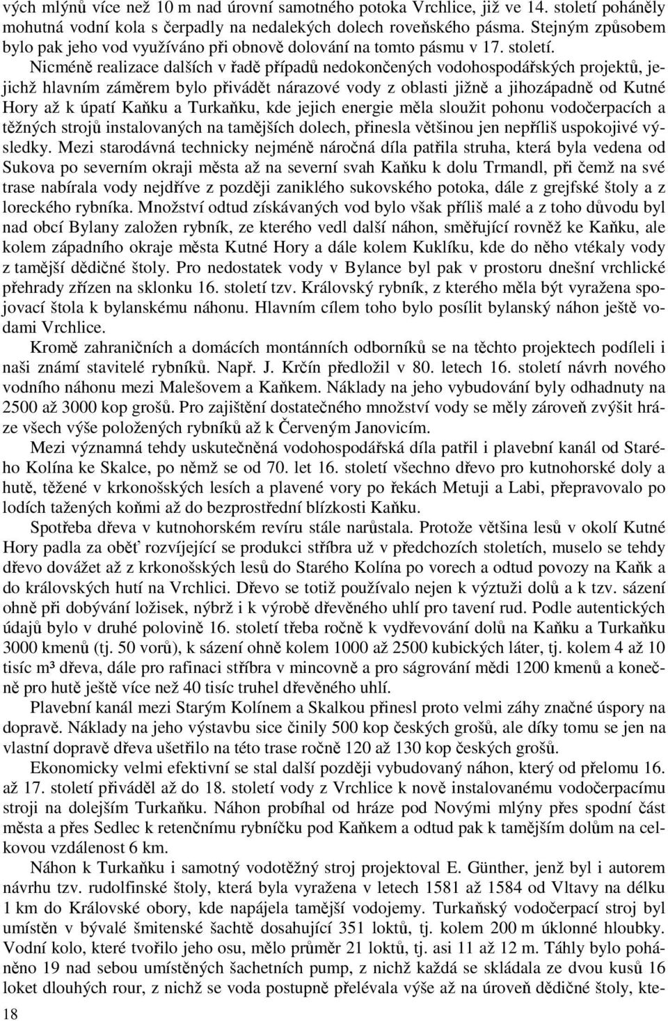 Nicméně realizace dalších v řadě případů nedokončených vodohospodářských projektů, jejichž hlavním záměrem bylo přivádět nárazové vody z oblasti jižně a jihozápadně od Kutné Hory až k úpatí Kaňku a