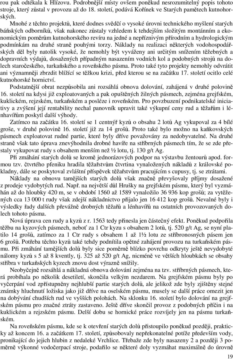 kutnohorského revíru na jedné a nepříznivým přírodním a hydrologickým podmínkám na druhé straně pouhými torzy.