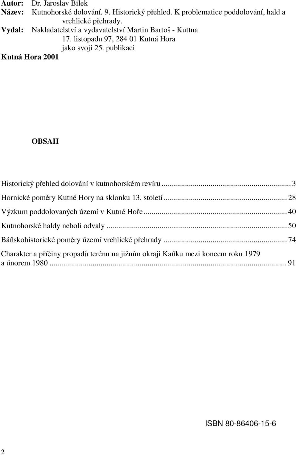 publikaci Kutná Hora 2001 OBSAH Historický přehled dolování v kutnohorském revíru... 3 Hornické poměry Kutné Hory na sklonku 13. století.