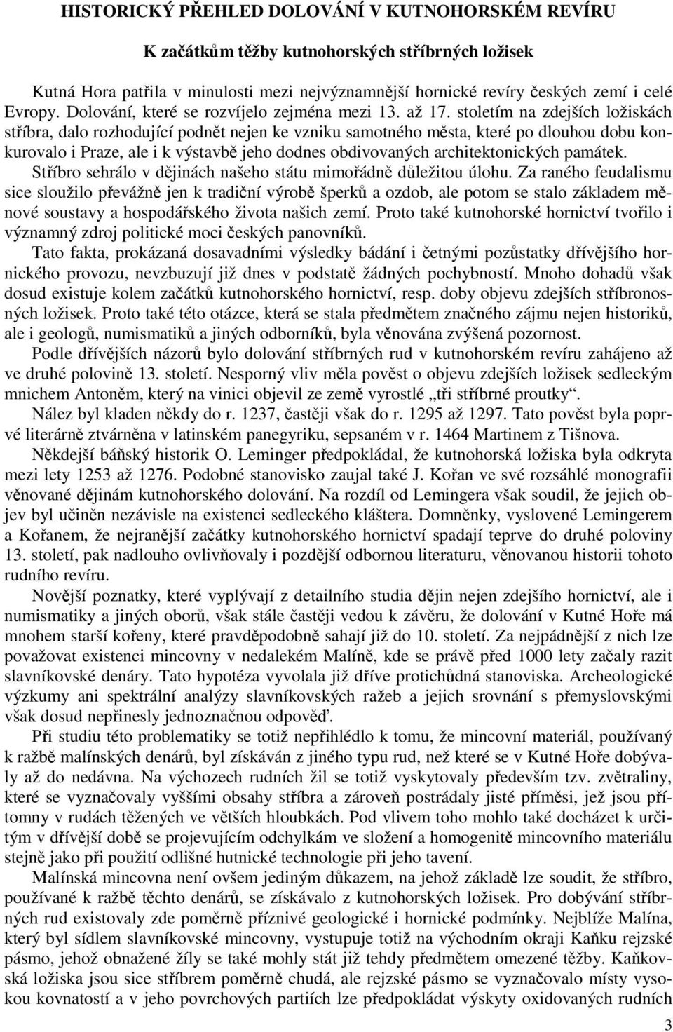 stoletím na zdejších ložiskách stříbra, dalo rozhodující podnět nejen ke vzniku samotného města, které po dlouhou dobu konkurovalo i Praze, ale i k výstavbě jeho dodnes obdivovaných architektonických