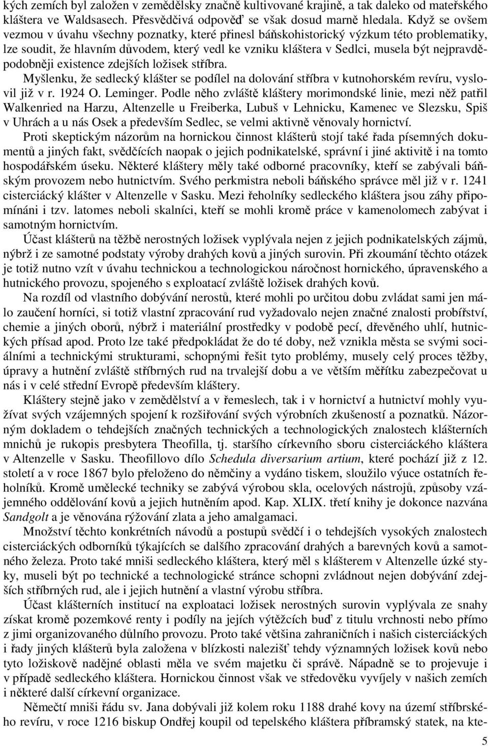 nejpravděpodobněji existence zdejších ložisek stříbra. Myšlenku, že sedlecký klášter se podílel na dolování stříbra v kutnohorském revíru, vyslovil již v r. 1924 O. Leminger.