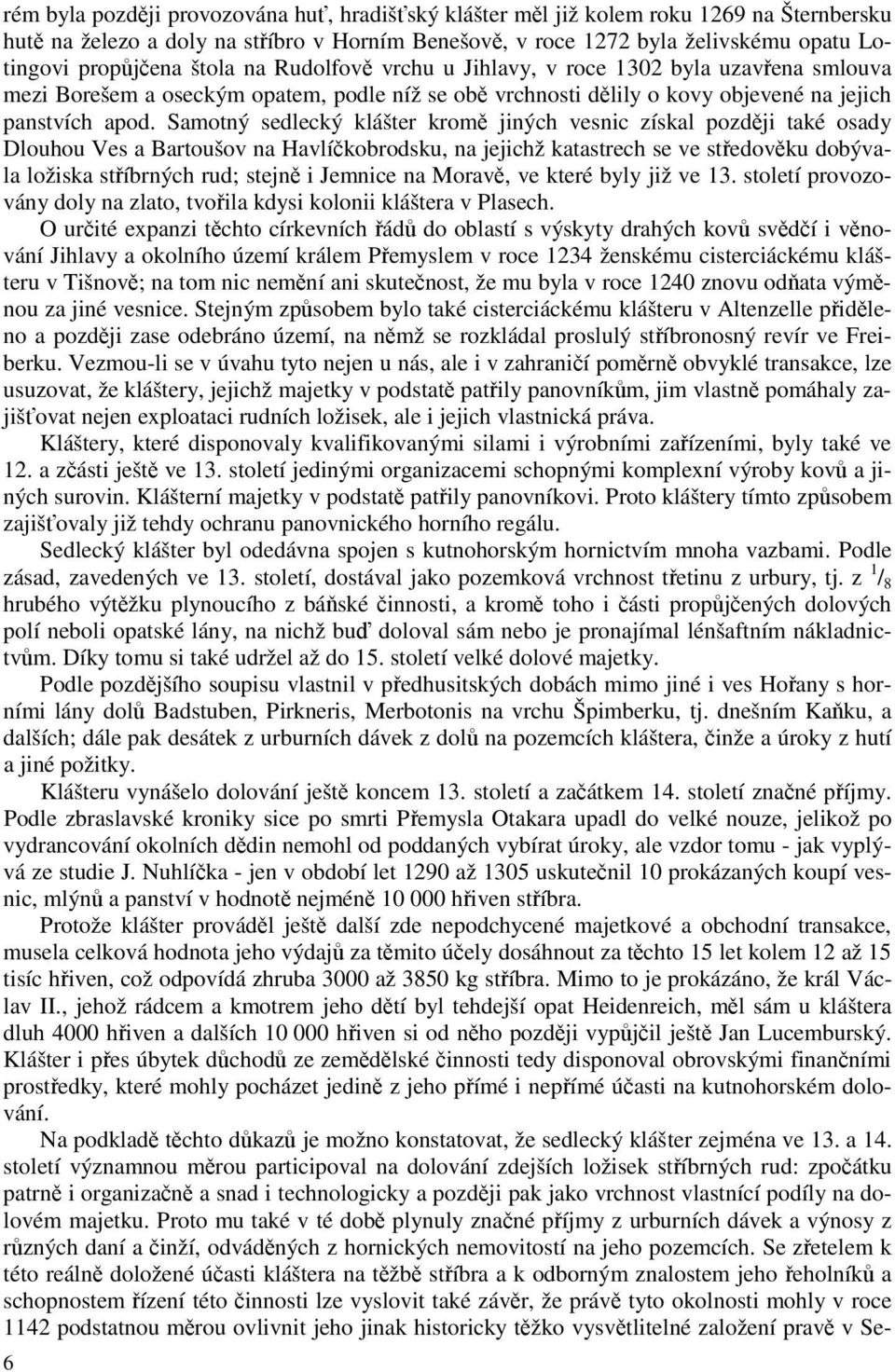Samotný sedlecký klášter kromě jiných vesnic získal později také osady Dlouhou Ves a Bartoušov na Havlíčkobrodsku, na jejichž katastrech se ve středověku dobývala ložiska stříbrných rud; stejně i