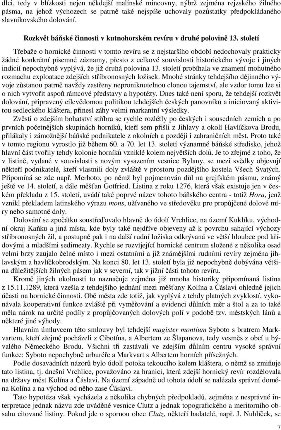století Třebaže o hornické činnosti v tomto revíru se z nejstaršího období nedochovaly prakticky žádné konkrétní písemné záznamy, přesto z celkové souvislosti historického vývoje i jiných indicií