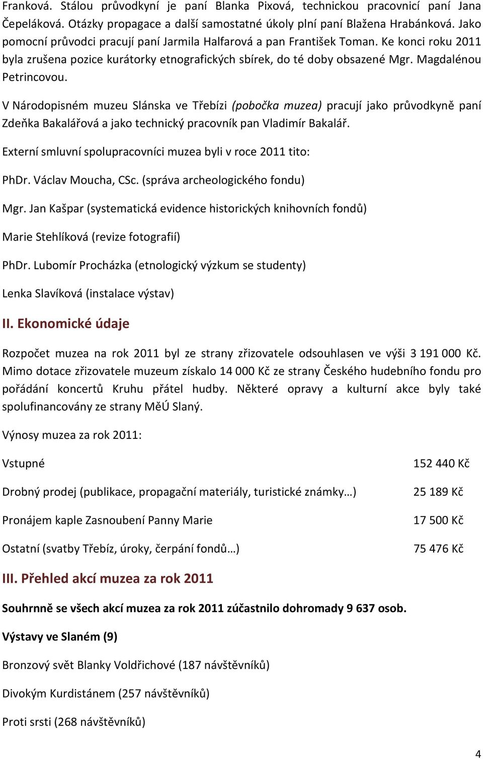 V Národopisném muzeu Slánska ve Třebízi (pobočka muzea) pracují jako průvodkyně paní Zdeňka Bakalářová a jako technický pracovník pan Vladimír Bakalář.