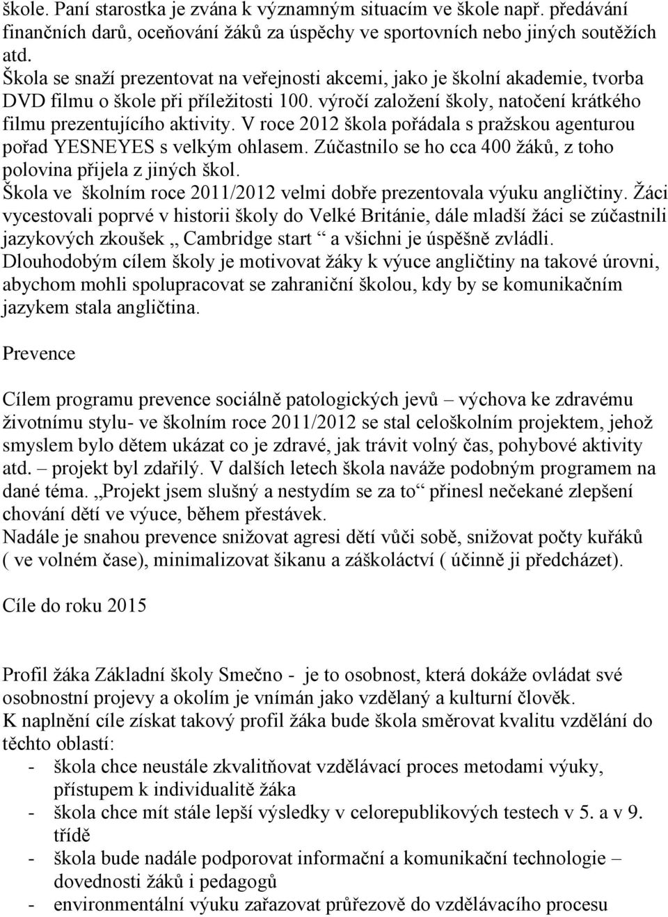 V roce 2012 škola pořádala s pražskou agenturou pořad YESNEYES s velkým ohlasem. Zúčastnilo se ho cca 400 žáků, z toho polovina přijela z jiných škol.