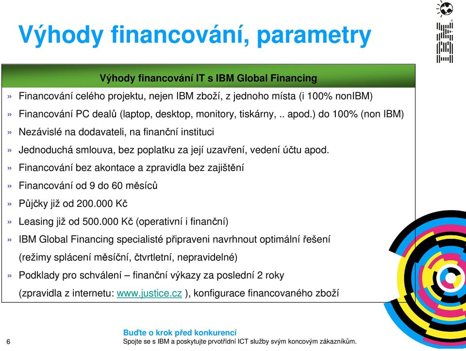 » Financování bez akontace a zpravidla bez zajištění» Financování od 9 do 60 měsíců» Půjčky již od 200.000 Kč» Leasing již od 500.