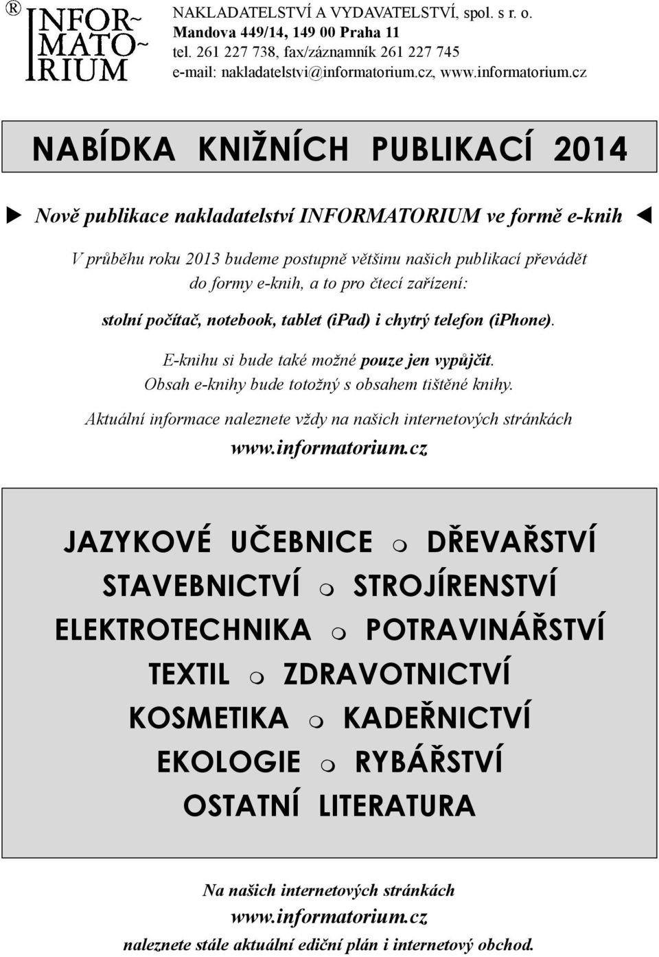 cz NABÍDKA KNIŽNÍCH PUBLIKACÍ 2014 Nově publikace nakladatelství INFORMATORIUM ve formě e-knih V průběhu roku 2013 budeme postupně většinu našich publikací převádět do formy e-knih, a to pro čtecí