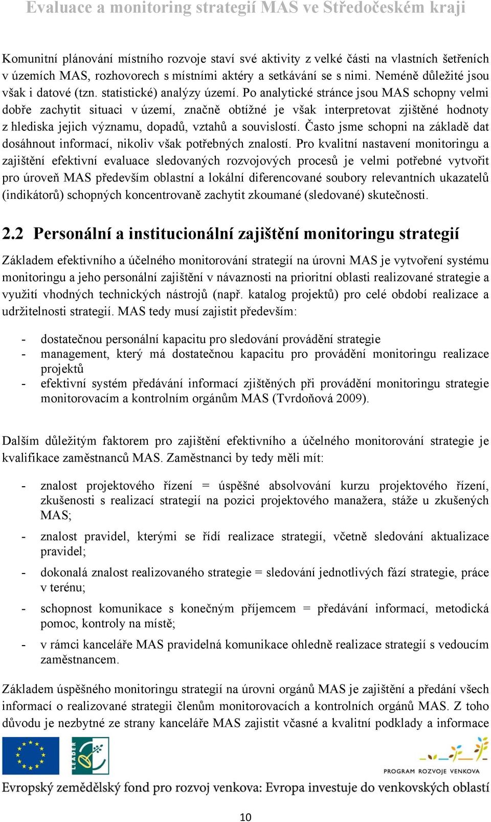 Po analytické stránce jsou MAS schopny velmi dobře zachytit situaci v území, značně obtížné je však interpretovat zjištěné hodnoty z hlediska jejich významu, dopadů, vztahů a souvislostí.