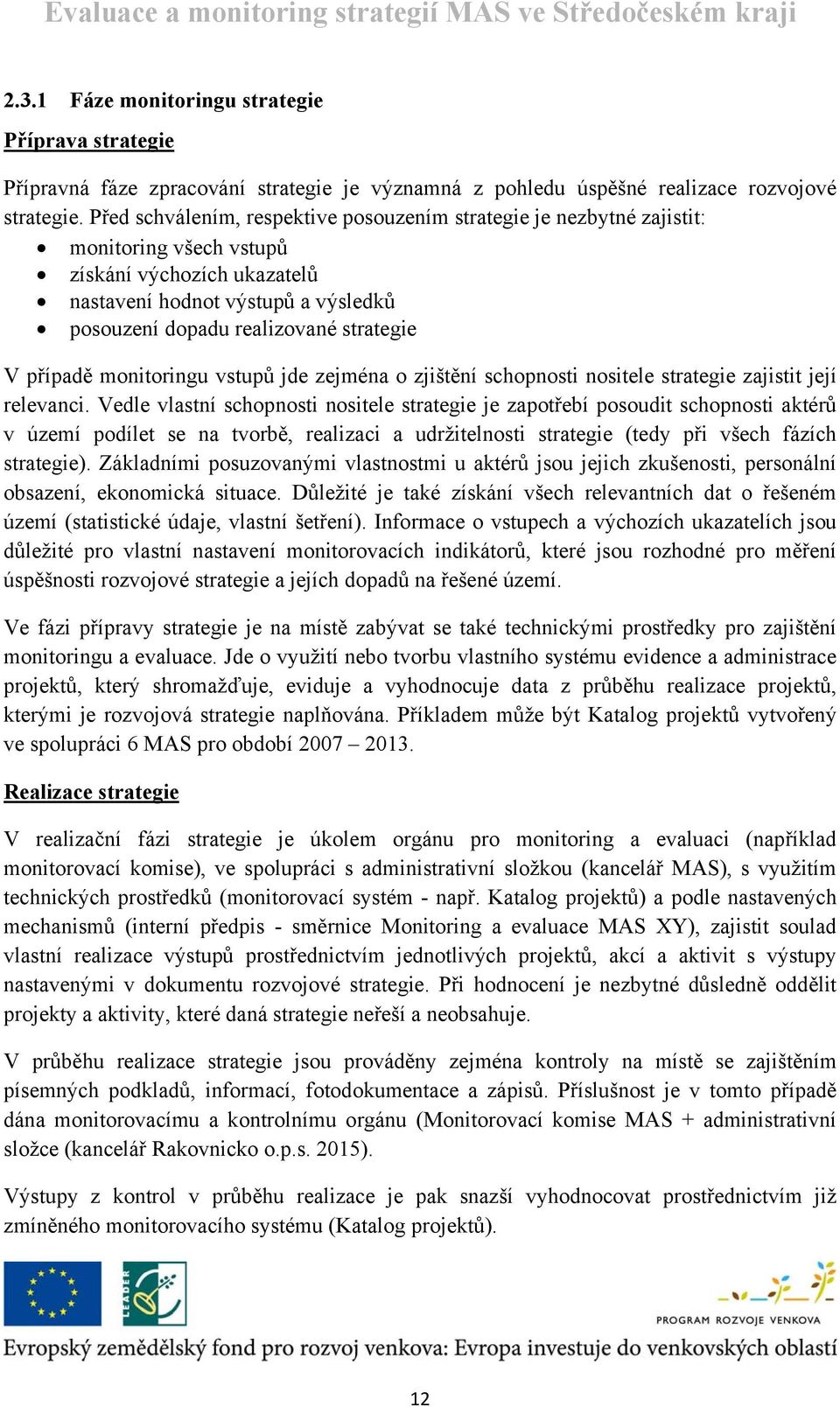 případě monitoringu vstupů jde zejména o zjištění schopnosti nositele strategie zajistit její relevanci.