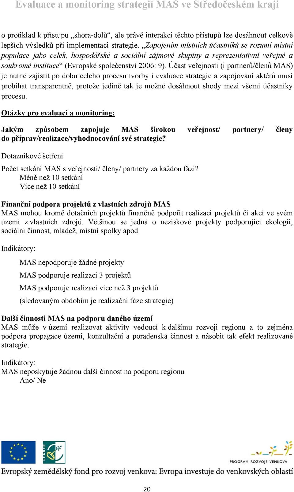 Účast veřejnosti (i partnerů/členů MAS) je nutné zajistit po dobu celého procesu tvorby i evaluace strategie a zapojování aktérů musí probíhat transparentně, protože jedině tak je možné dosáhnout