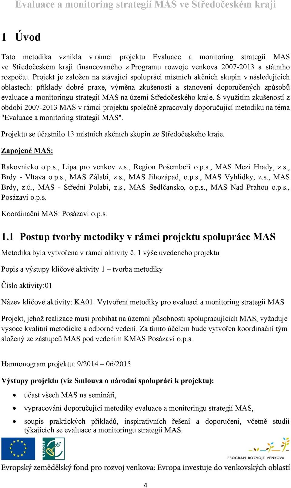 MAS na území Středočeského kraje. S využitím zkušeností z období 2007-2013 MAS v rámci projektu společně zpracovaly doporučující metodiku na téma "Evaluace a monitoring strategií MAS".