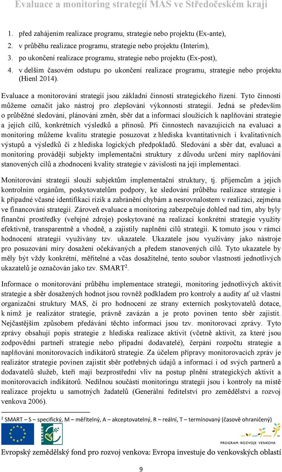 Evaluace a monitorování strategií jsou základní činnosti strategického řízení. Tyto činnosti můžeme označit jako nástroj pro zlepšování výkonnosti strategií.