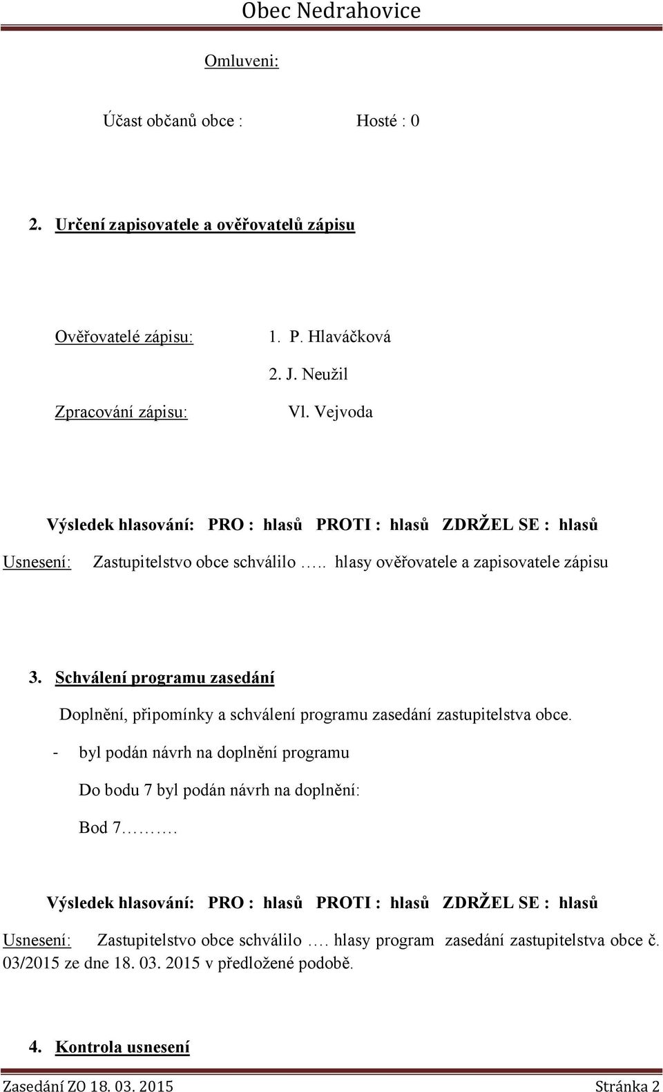 Schválení programu zasedání Doplnění, připomínky a schválení programu zasedání zastupitelstva obce.