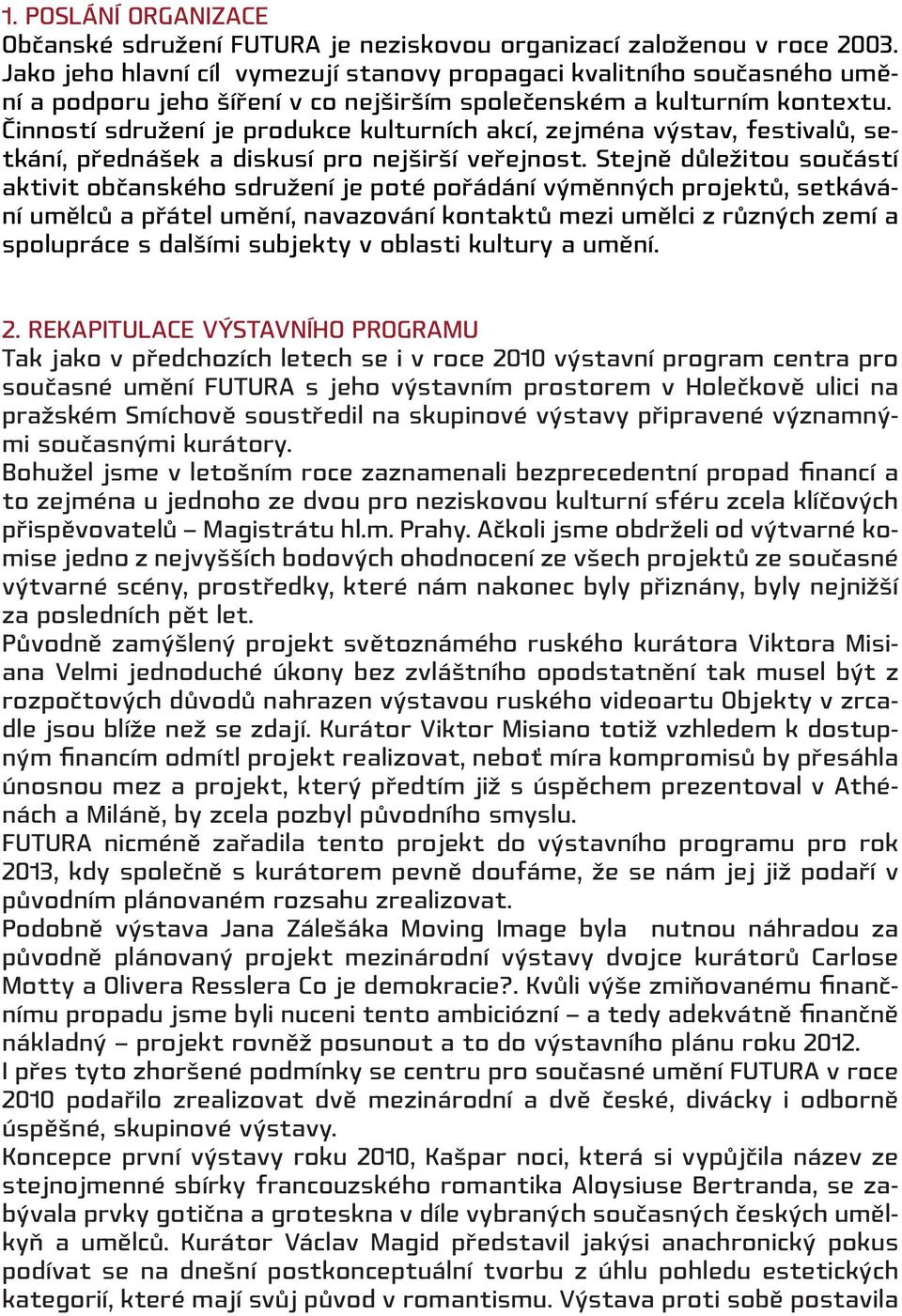 Činností sdružení je produkce kulturních akcí, zejména výstav, festivalů, setkání, přednášek a diskusí pro nejširší veřejnost.