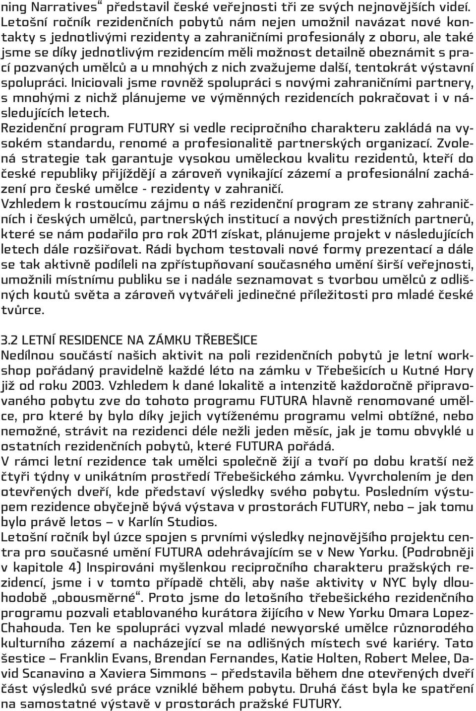 detailně obeznámit s prací pozvaných umělců a u mnohých z nich zvažujeme další, tentokrát výstavní spolupráci.