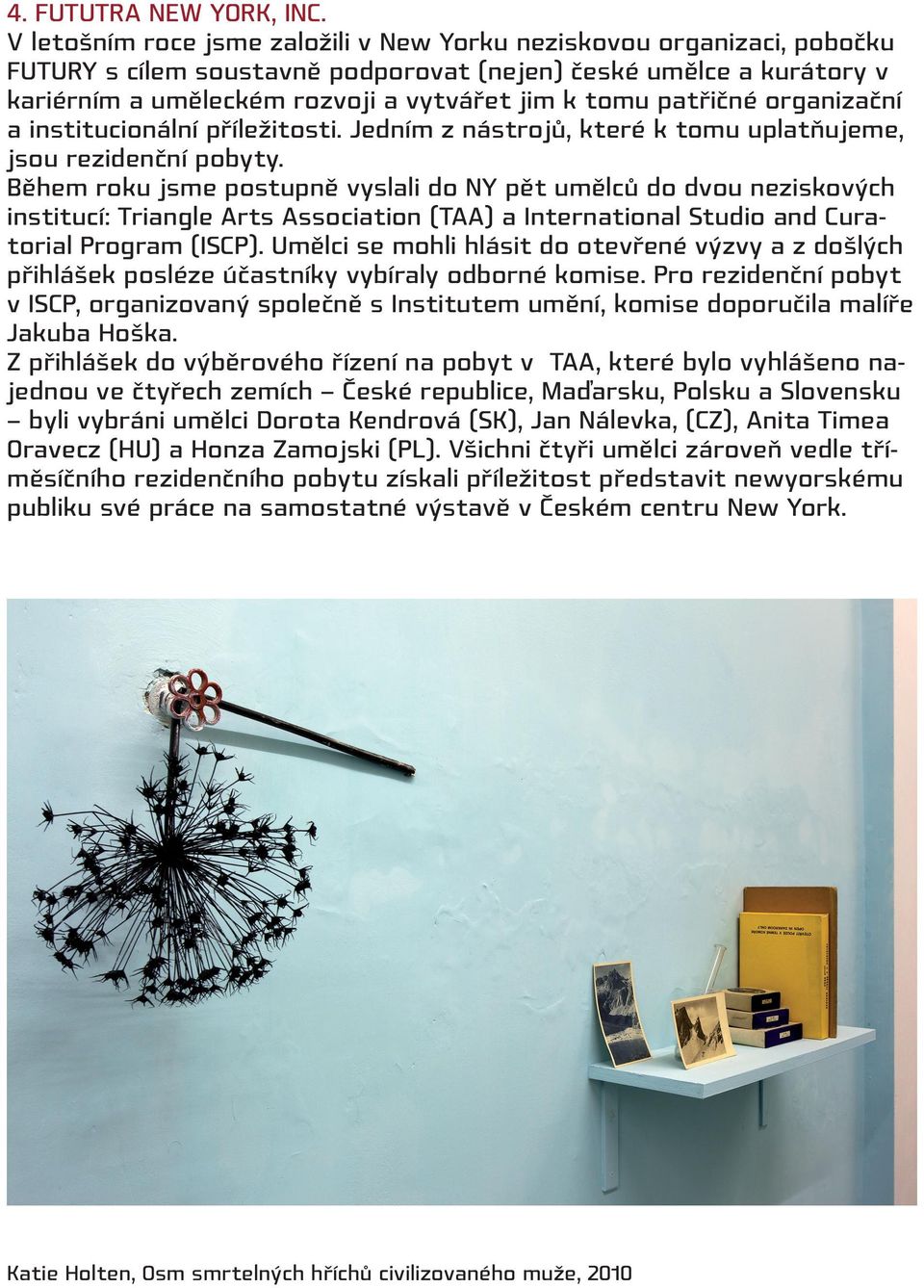 patřičné organizační a institucionální příležitosti. Jedním z nástrojů, které k tomu uplatňujeme, jsou rezidenční pobyty.