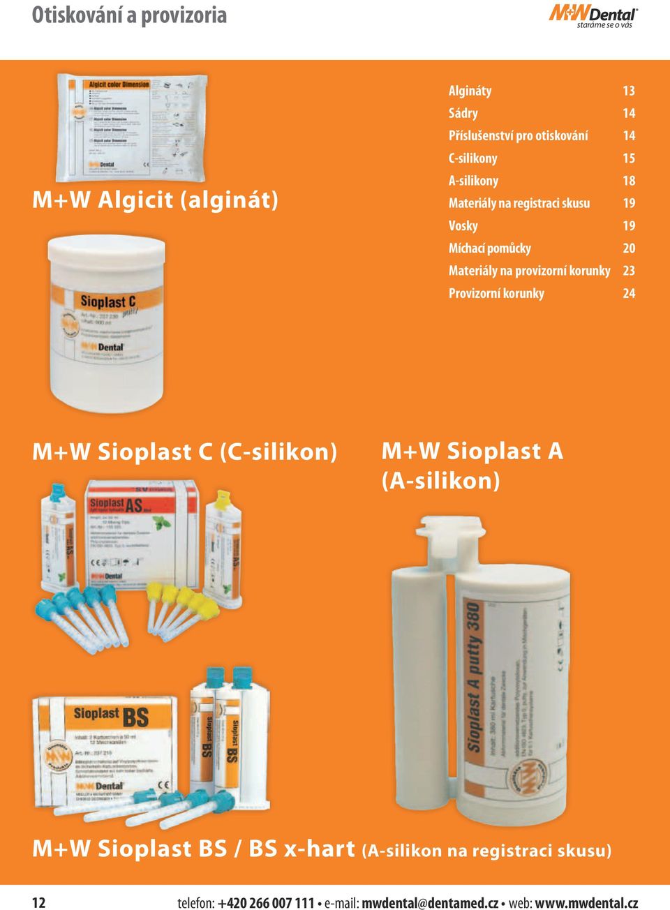 provizorní korunky 23 Provizorní korunky 24 M+W Sioplast C (C-silikon) M+W Sioplast A (A-silikon) M+W Sioplast BS