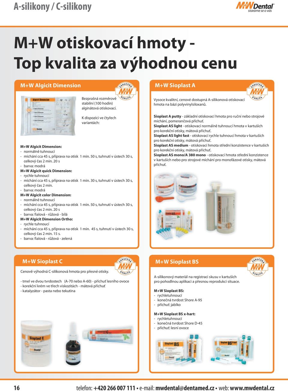 K dispozici ve čtyřech variantách: M+W Algicit Dimension: - normálně tuhnoucí - míchání cca 45 s, příprava na otisk 1 min. 50 s, tuhnutí v ústech 30 s, celkový čas 2 min.