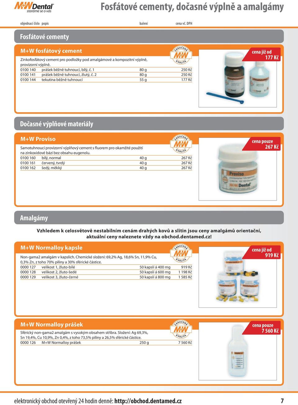 2 80 g 250 Kč 0100 144 tekutina běžně tuhnoucí 55 g 177 Kč 177 Kč Dočasné výplňové materiály M+W Proviso Samotuhnoucí provizorní výplňový cement s fluorem pro okamžité použití na zinkoxidové bázi bez